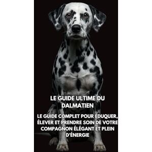 Books, Inkspire Le Guide Ultime du Dalmatien: Le Guide Complet pour Éduquer, Élever et Prendre Soin de Votre Compagnon Élégant et Plein d’Énergie Books, Inkspire Le Guide Ultime du Dalmatien: Le Guide Complet pour Éduquer, Élever et Prendre Soin de Votre Compagnon Élégant et Plein d’Énergie
