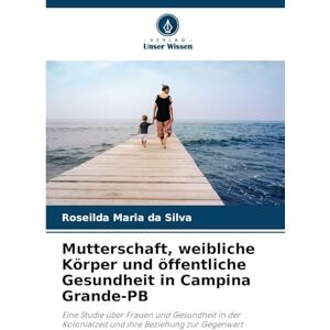 Silva Mutterschaft, weibliche Körper und öffentliche Gesundheit in Campina Grande-PB: Eine Studie über Frauen und Gesundheit in der Kolonialzeit und ihre Beziehung zur Gegenwart Silva Mutterschaft, weibliche Körper und öffentliche Gesundheit in Campina Grande-PB: Eine Studie über Frauen und Gesundheit in der Kolonialzeit und ihre Beziehung zur Gegenwart