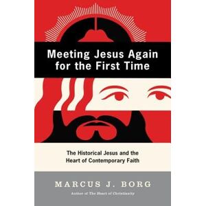 Marcus J. Borg Meeting Jesus Again for the First Time: The Historical Jesus and the Heart of Contemporary Faith Marcus J. Borg Meeting Jesus Again for the First Time: The Historical Jesus and the Heart of Contemporary Faith