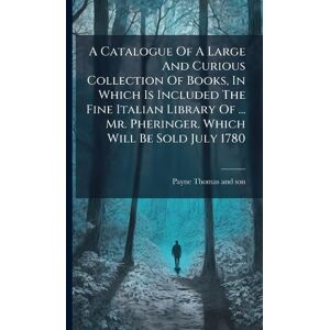 Philosophy A Catalogue Of A Large And Curious Collection Of Books, In Which Is Included The Fine Italian Library Of ... Mr. Pheringer. Which Will Be Sold July 1780 Philosophy A Catalogue Of A Large And Curious Collection Of Books, In Which Is Included The Fine Italian Library Of ... Mr. Pheringer. Which Will Be Sold July 1780