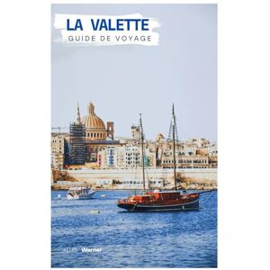 Warner, Piers La Valette Guide de Voyage: Monuments, cuisine maltaise, vues sur le Grand Port et excursions d'une journée au départ de la capitale de Malte, avec des itinéraires pratiques Warner, Piers La Valette Guide de Voyage: Monuments, cuisine maltaise, vues sur le Grand Port et excursions d'une journée au départ de la capitale de Malte, avec des itinéraires pratiques