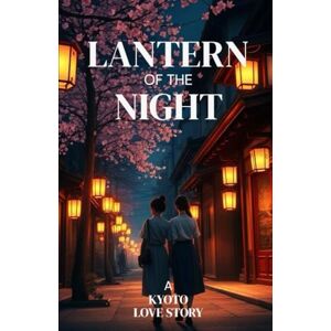 Moretti, Giada LANTERN OF THE NIGHT – A KYOTO LOVE STORY: A Lyrical Lesbian Romance Set in Kyoto About Grief, Healing, and Finding Home Moretti, Giada LANTERN OF THE NIGHT – A KYOTO LOVE STORY: A Lyrical Lesbian Romance Set in Kyoto About Grief, Healing, and Finding Home