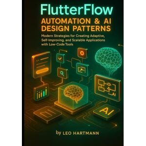 Hartmann, Leo FlutterFlow Automation & AI Design Patterns: Modern Strategies for Creating Adaptive, Self-Improving, and Scalable Applications with Low-Code Tools (FlutterFlow Intelligence Series) Hartmann, Leo FlutterFlow Automation & AI Design Patterns: Modern Strategies for Creating Adaptive, Self-Improving, and Scalable Applications with Low-Code Tools (FlutterFlow Intelligence Series)