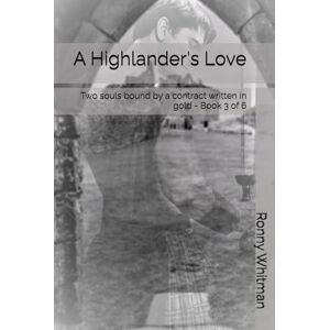 Whitman, Ronny A Highlander's Love: Two souls bound by a contract written in gold Book 3 of 6 (The Power of Love) Whitman, Ronny A Highlander's Love: Two souls bound by a contract written in gold Book 3 of 6 (The Power of Love)