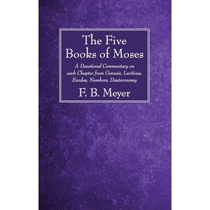 Meyer, F. B. The Five Books of Moses: A Devotional Commentary on each Chapter from Genesis, Leviticus, Exodus, Numbers, Deuteronomy Meyer, F. B. The Five Books of Moses: A Devotional Commentary on each Chapter from Genesis, Leviticus, Exodus, Numbers, Deuteronomy