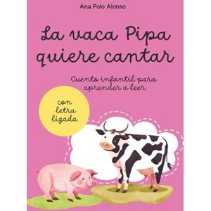 Polo Alonso, Ana La vaca Pipa quiere cantar. Cuento infantil para aprender a leer. 4,5,6 años. Con letra ligada. Polo Alonso, Ana La vaca Pipa quiere cantar. Cuento infantil para aprender a leer. 4,5,6 años. Con letra ligada.