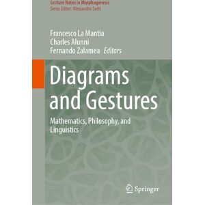 Diagrams and Gestures: Mathematics, Philosophy, and Linguistics (Lecture Notes in Morphogenesis) Diagrams and Gestures: Mathematics, Philosophy, and Linguistics (Lecture Notes in Morphogenesis)