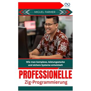 FARMER, MIGUEL Professionelle Zig Programmierung: Wie man komplexe, leistungsstarke und sichere Systeme entwickelt FARMER, MIGUEL Professionelle Zig Programmierung: Wie man komplexe, leistungsstarke und sichere Systeme entwickelt