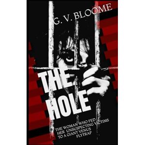 Von BLOOME, Ghenrietta The HOLE: THE WOMAN WHO FED HER UNSUSPECTING VICTIMS TO A GIANT VENUS FLYTRAP Von BLOOME, Ghenrietta The HOLE: THE WOMAN WHO FED HER UNSUSPECTING VICTIMS TO A GIANT VENUS FLYTRAP