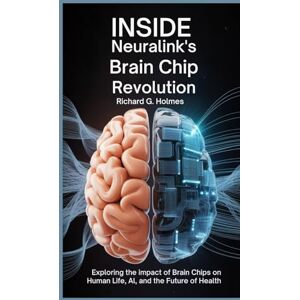 G. Holmes, Richard Inside Neuralink’s Brain Chip Revolution: Exploring the Impact of Brain Chips on Human Life, AI, and the Future of Health G. Holmes, Richard Inside Neuralink’s Brain Chip Revolution: Exploring the Impact of Brain Chips on Human Life, AI, and the Future of Health
