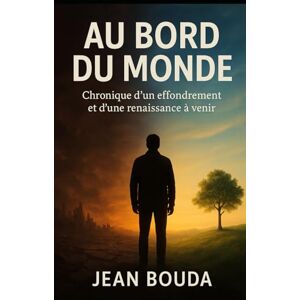 BOUDA, Jean Au bord du Monde: Chronique d’un effondrement et d’une renaissance à venir BOUDA, Jean Au bord du Monde: Chronique d’un effondrement et d’une renaissance à venir