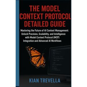 TREVELLA, KIAN THE MODEL CONTEXT PROTOCOL DETAILED GUIDE: Mastering the Future of AI Context Management: Unlock Precision, Scalability, and Intelligence with Model ... (MCP) Integration and Advanced AI Workflows TREVELLA, KIAN THE MODEL CONTEXT PROTOCOL DETAILED GUIDE: Mastering the Future of AI Context Management: Unlock Precision, Scalability, and Intelligence with Model ... (MCP) Integration and Advanced AI Workflows