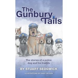 Sedgwick, Stuart The Gunbury Tails: The stories of a police dog and his friends Sedgwick, Stuart The Gunbury Tails: The stories of a police dog and his friends