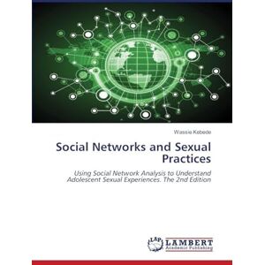 Kebede, Wassie Social Networks and Sexual Practices: Using Social Network Analysis to Understand Adolescent Sexual Experiences. The 2nd Edition Kebede, Wassie Social Networks and Sexual Practices: Using Social Network Analysis to Understand Adolescent Sexual Experiences. The 2nd Edition