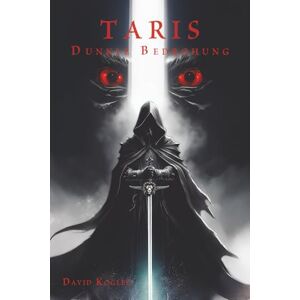 Kogler, David Taris Dunkle Bedrohung: Ein epischer Fantasy Roman über Prophezeiung, Mut und den Kampf gegen die Dunkelheit Kogler, David Taris Dunkle Bedrohung: Ein epischer Fantasy Roman über Prophezeiung, Mut und den Kampf gegen die Dunkelheit