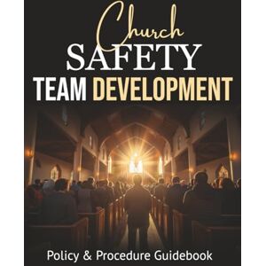 Elerick, Michael Church Safety Team Development: Policy & Procedure Guidebook Elerick, Michael Church Safety Team Development: Policy & Procedure Guidebook