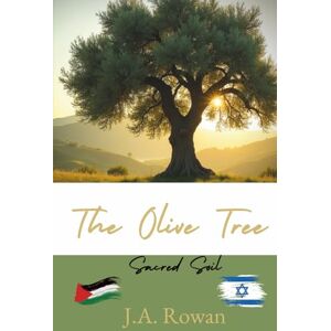 Rowan, J.A. The Olive Tree Sacred Ground A Gaza Story of War, Witness, and the Hope That Remains: Based on True Events A Powerful Novel of Palestinian Survival, ... Conflict, and the Human Spirit Rowan, J.A. The Olive Tree Sacred Ground A Gaza Story of War, Witness, and the Hope That Remains: Based on True Events A Powerful Novel of Palestinian Survival, ... Conflict, and the Human Spirit