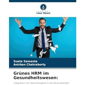 Samanta, Sueta Grünes HRM im Gesundheitswesen: Integration von Nachhaltigkeit in die Personalarbeit Samanta, Sueta Grünes HRM im Gesundheitswesen: Integration von Nachhaltigkeit in die Personalarbeit