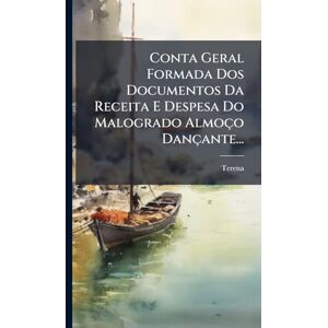 De ), Terena (Marqueza Conta Geral Formada Dos Documentos Da Receita E Despesa Do Malogrado Almoço Dançante... De ), Terena (Marqueza Conta Geral Formada Dos Documentos Da Receita E Despesa Do Malogrado Almoço Dançante...