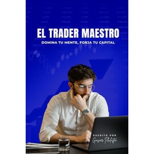 Philistin, Gasner El Trader Maestro: Domina Tu Mente, Forja Tu Capital Philistin, Gasner El Trader Maestro: Domina Tu Mente, Forja Tu Capital
