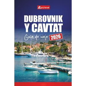 Ferrell, Larry DUBROVNIK Y CAVTAT GUÍA DE VIAJE 2026: Explore la costa adriática de Croacia con las principales atracciones, playas, excursiones de un día, cultura local, comida y consejos prácticos Ferrell, Larry DUBROVNIK Y CAVTAT GUÍA DE VIAJE 2026: Explore la costa adriática de Croacia con las principales atracciones, playas, excursiones de un día, cultura local, comida y consejos prácticos
