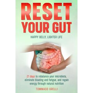 Grelli, Tommaso Reset Your Gut: Happy Belly, Lighter Life: 21 days to rebalance your microbiota, eliminate bloating and fatigue, and regain energy through natural nutrition Grelli, Tommaso Reset Your Gut: Happy Belly, Lighter Life: 21 days to rebalance your microbiota, eliminate bloating and fatigue, and regain energy through natural nutrition