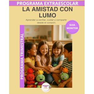 Roselló Lara, Laura La amistad con Lumo – Guía del Monitor Trimestral: Recursos prácticos y orientaciones para desarrollar el programa educativo Aprende con Lumo (Programas Extraescolares Aprende con Lumo) Roselló Lara, Laura La amistad con Lumo – Guía del Monitor Trimestral: Recursos prácticos y orientaciones para desarrollar el programa educativo Aprende con Lumo (Programas Extraescolares Aprende con Lumo)