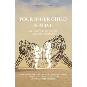 Mohtachemi, Cihan Your Inner Child Is Alive: A Journey to Healing, Inner Guidance, and Self-Leadership Mohtachemi, Cihan Your Inner Child Is Alive: A Journey to Healing, Inner Guidance, and Self-Leadership