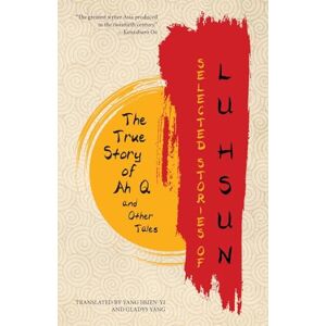Hsun, Lu Selected Stories of Lu Hsun: The True Story of Ah Q and Other Tales Hsun, Lu Selected Stories of Lu Hsun: The True Story of Ah Q and Other Tales