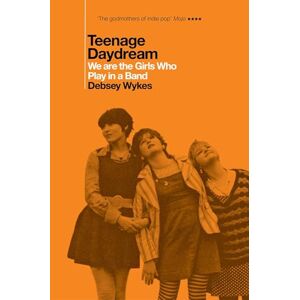 Wykes, Debsey Teenage Daydream: We are the Girls Who Play in a Band: A Times Book of the Year 2025 Wykes, Debsey Teenage Daydream: We are the Girls Who Play in a Band: A Times Book of the Year 2025
