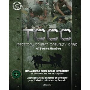 Perez Bolde Hernandez, DR Luis Alfredo Atención Táctica al Herido en Combate Para Todos los Miembros en servicio.: TCCC-ASM (Tactical Combat Casualty Care All Service Members). Perez Bolde Hernandez, DR Luis Alfredo Atención Táctica al Herido en Combate Para Todos los Miembros en servicio.: TCCC-ASM (Tactical Combat Casualty Care All Service Members).