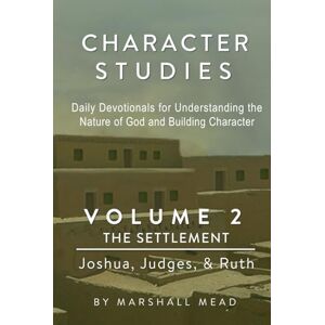 Marshall CHARACTER STUDIES Volume 2 The Settlement: Joshua, Judges, & Ruth (Character Studies Daily Devotionals for Understanding the Nature of God and Building character) Marshall CHARACTER STUDIES Volume 2 The Settlement: Joshua, Judges, & Ruth (Character Studies Daily Devotionals for Understanding the Nature of God and Building character)