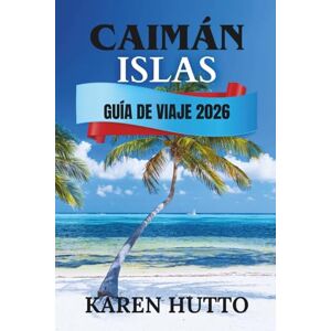 HUTTO, KAREN GUÍA DE VIAJE ISLAS CAIMÁN 2026 HUTTO, KAREN GUÍA DE VIAJE ISLAS CAIMÁN 2026