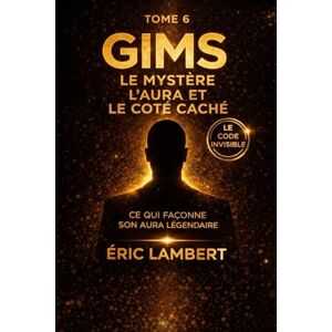 LAMBERT, ERIC Gims Le Code Invisible Tome 6 Le Mystère, l'Aura et le Côté Caché: Ce qui façonne son aura légendaire LAMBERT, ERIC Gims Le Code Invisible Tome 6 Le Mystère, l'Aura et le Côté Caché: Ce qui façonne son aura légendaire