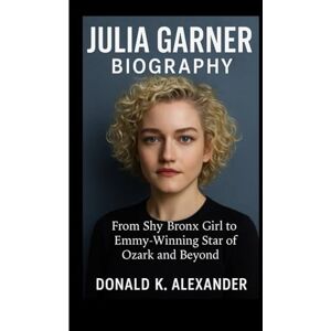 K. ALEXANDER, DONALD JULIA GARNER BIOGRAPHY: From Shy Bronx Girl To Emmy-Winning Star Of Ozark And Beyond K. ALEXANDER, DONALD JULIA GARNER BIOGRAPHY: From Shy Bronx Girl To Emmy-Winning Star Of Ozark And Beyond