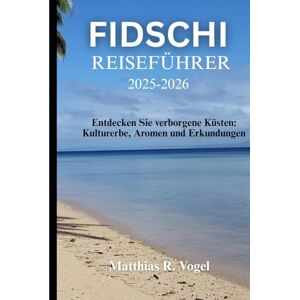 Vogel, Matthias R. FIDSCHI REISEFÜHRER 2025–2026: Entdecken Sie verborgene Küsten: Kulturerbe, Aromen und Erkundungen Vogel, Matthias R. FIDSCHI REISEFÜHRER 2025–2026: Entdecken Sie verborgene Küsten: Kulturerbe, Aromen und Erkundungen