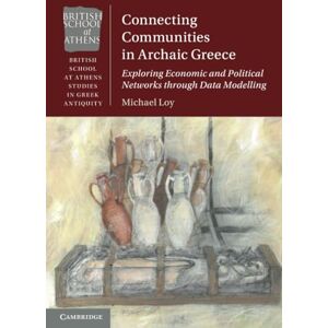 Loy, Michael Connecting Communities in Archaic Greece: Exploring Economic and Political Networks through Data Modelling (British School at Athens Studies in Greek Antiquity) Loy, Michael Connecting Communities in Archaic Greece: Exploring Economic and Political Networks through Data Modelling (British School at Athens Studies in Greek Antiquity)