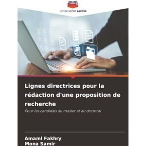 Fakhry, Amaml Lignes directrices pour la rédaction d'une proposition de recherche: Pour les candidats au master et au doctorat Fakhry, Amaml Lignes directrices pour la rédaction d'une proposition de recherche: Pour les candidats au master et au doctorat
