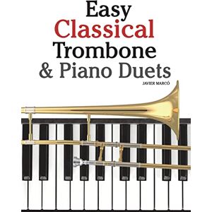 Marcó, Javier Easy Classical Trombone & Piano Duets: Featuring music of Bach, Brahms, Wagner, Mozart and other composers Marcó, Javier Easy Classical Trombone & Piano Duets: Featuring music of Bach, Brahms, Wagner, Mozart and other composers