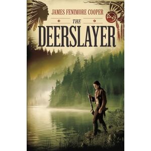 Cooper, James Fenimore The Deerslayer: A Timeless Frontier Adventure of Honor, Courage, and Survival in Colonial America Cooper, James Fenimore The Deerslayer: A Timeless Frontier Adventure of Honor, Courage, and Survival in Colonial America