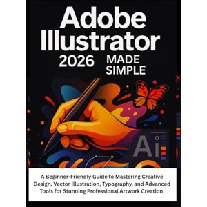 Roseland, Mira Adobe Illustrator 2026 Made Simple: A Beginner-Friendly Guide to Mastering Creative Design, Vector Illustration, Typography, and Advanced Tools for Stunning Professional Artwork Creation Roseland, Mira Adobe Illustrator 2026 Made Simple: A Beginner-Friendly Guide to Mastering Creative Design, Vector Illustration, Typography, and Advanced Tools for Stunning Professional Artwork Creation