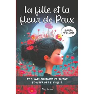 Auren, Noa La fille et la fleur de Paix: Un roman jeunesse magique – de 9 à 13 ans, un voyage intérieur pour transformer ses émotions en force et croire en soi Auren, Noa La fille et la fleur de Paix: Un roman jeunesse magique – de 9 à 13 ans, un voyage intérieur pour transformer ses émotions en force et croire en soi