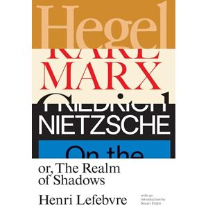 Henri Lefebvre Hegel, Marx, Nietzsche: Or the Realm of Shadows Henri Lefebvre Hegel, Marx, Nietzsche: Or the Realm of Shadows