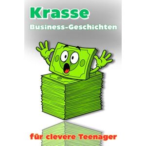 Jehn, Robert Krasse Business-Geschichten für clevere Teenager: Ereignisse, die so absurd sind, dass es schwer zu glauben ist, dass sie tatsächlich stattgefunden haben Jehn, Robert Krasse Business-Geschichten für clevere Teenager: Ereignisse, die so absurd sind, dass es schwer zu glauben ist, dass sie tatsächlich stattgefunden haben