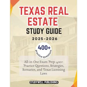 PUBLISHING, STUDYWELL Texas Real Estate Study Guide 2025-2026: All-in-One Exam Prep: 400+ Practice Questions, Strategies, Scenarios, and Texas Licensing Laws. PUBLISHING, STUDYWELL Texas Real Estate Study Guide 2025-2026: All-in-One Exam Prep: 400+ Practice Questions, Strategies, Scenarios, and Texas Licensing Laws.