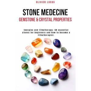 Lucas, Olivier Stone Medecine : Gemstone & Crystal Properties: Energies and lithotherapy: 50 essential stones for beginners and how to become a lithotherapist. (Celestia Publishing) Lucas, Olivier Stone Medecine : Gemstone & Crystal Properties: Energies and lithotherapy: 50 essential stones for beginners and how to become a lithotherapist. (Celestia Publishing)