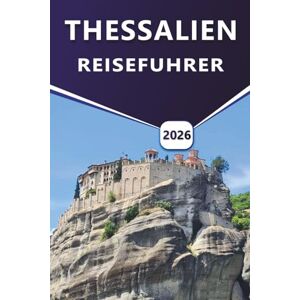 Grier, Wilma B. THESSALIEN REISEFÜHRER 2026: Erkundung von Volos, Pilion, Meteora und Larissa: Eine kulturelle und landschaftliche Reise durch Thessalien Grier, Wilma B. THESSALIEN REISEFÜHRER 2026: Erkundung von Volos, Pilion, Meteora und Larissa: Eine kulturelle und landschaftliche Reise durch Thessalien