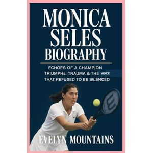 MOUNTAINS, EVELYN Monica Seles: Biography: Echoes of a Champion-Triumphs, trauma & the voice that refused to be silenced MOUNTAINS, EVELYN Monica Seles: Biography: Echoes of a Champion-Triumphs, trauma & the voice that refused to be silenced