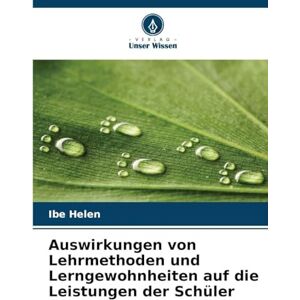 Helen, Ibe Auswirkungen von Lehrmethoden und Lerngewohnheiten auf die Leistungen der Schüler Helen, Ibe Auswirkungen von Lehrmethoden und Lerngewohnheiten auf die Leistungen der Schüler