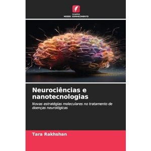 Rakhshan, Tara Neurociências e nanotecnologias: Novas estratégias moleculares no tratamento de doenças neurológicas Rakhshan, Tara Neurociências e nanotecnologias: Novas estratégias moleculares no tratamento de doenças neurológicas
